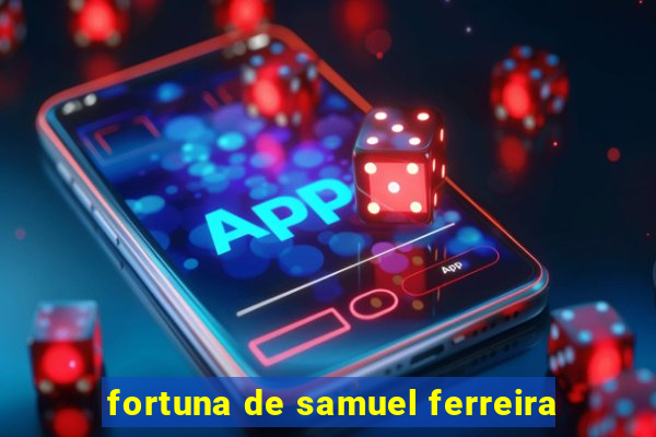 fortuna de samuel ferreira